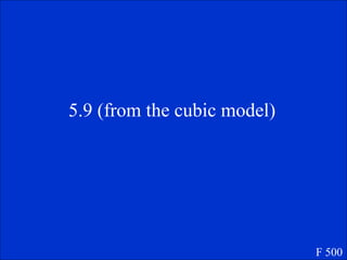 5.9 (from the cubic model)
F 500
 