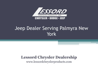 Jeep Dealer Serving Palmyra New
York
Lessord Chrysler Dealership
www.lessordchryslerproducts.com
 
