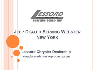 JEEP DEALER SERVING WEBSTER
NEW YORK
Lessord Chrysler Dealership
www.lessordchryslerproducts.com
 