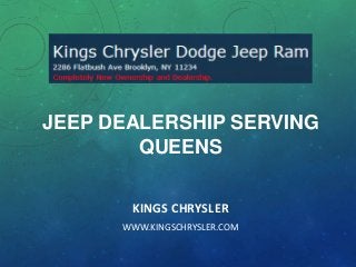 JEEP DEALERSHIP SERVING
QUEENS
KINGS CHRYSLER
WWW.KINGSCHRYSLER.COM

 