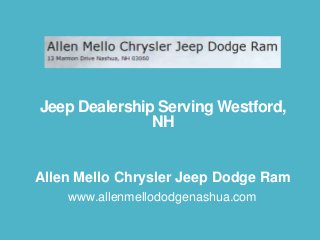Jeep Dealership Serving Westford,
NH

Allen Mello Chrysler Jeep Dodge Ram
www.allenmellododgenashua.com

 