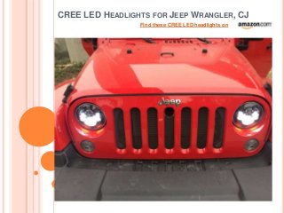 CREE LED HEADLIGHTS FOR JEEP WRANGLER, CJ
Find these CREE LED headlights on
 