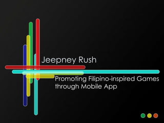 Jeepney Rush
Promoting Filipino-inspired Games
through Mobile App

 