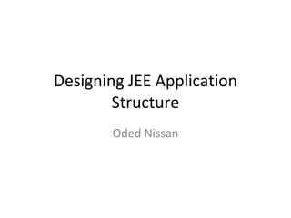 Designing JEE Application Structure Oded Nissan 