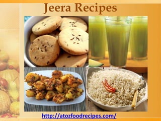 Jeera Recipes
http://atozfoodrecipes.com/
 