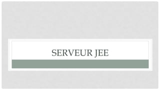 SERVEUR JEE
 