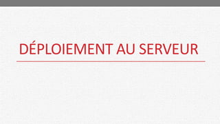 DÉPLOIEMENT AU SERVEUR
 