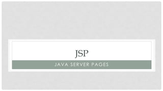 JSP
JAVA SERVER PAGES
 