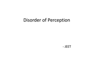 Disorder of Perception
- JEET
 