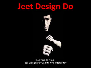 Jeet Design Do La Formula Ninja  per Disegnare “Un Sito Che Intercetta” 