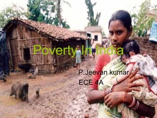 Poverty In India
P.Jeevan kumar
ECE 4A
 