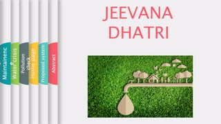 JEEVANA
DHATRI
Abstract
Proposedsystem
Homepage
Pollution
check
Watercrisis
Maintainenc
e
 