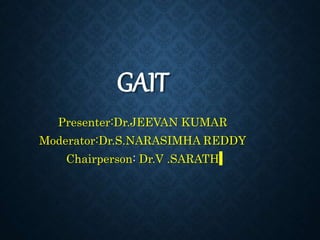 GAIT
Presenter:Dr.JEEVAN KUMAR
Moderator:Dr.S.NARASIMHA REDDY
Chairperson: Dr.V .SARATH
 