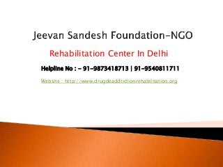 Rehabilitation Center In Delhi
Helpline No : - 91-9873418713 | 91-9540811711
Website : http://www.drugdeaddtictionrehabilitation.org
 