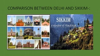 COMPARISON BETWEEN DELHI AND SIKKIM-:
 