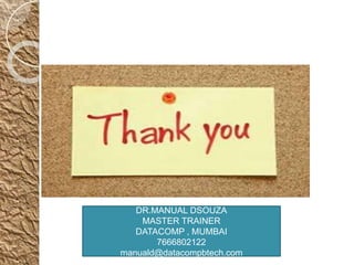 DR.MANUAL DSOUZA
MASTER TRAINER
DATACOMP , MUMBAI
7666802122
manuald@datacompbtech.com
 