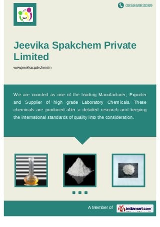 A Member of
Jeevika Spakchem Private
Limited
www.jeevikaspakchem.in
Sorbitan Ester Glycerol Ester Glycol Ester Fatty Amide Chemical Doss Chemical
Deformer Sorbitan Sesquioleate Sorbitan Trioleate Sorbitan Mono Palmitate Sorbitan Mono
Stearate Sorbitan Ester Glycerol Ester Glycol Ester Fatty Amide Chemical Doss Chemical
Deformer Sorbitan Sesquioleate Sorbitan Trioleate Sorbitan Mono Palmitate Sorbitan Mono
Stearate Sorbitan Ester Glycerol Ester Glycol Ester Fatty Amide Chemical Doss Chemical
Deformer Sorbitan Sesquioleate Sorbitan Trioleate Sorbitan Mono Palmitate Sorbitan Mono
Stearate Sorbitan Ester Glycerol Ester Glycol Ester Fatty Amide Chemical Doss Chemical
Deformer Sorbitan Sesquioleate Sorbitan Trioleate Sorbitan Mono Palmitate Sorbitan Mono
Stearate Sorbitan Ester Glycerol Ester Glycol Ester Fatty Amide Chemical Doss Chemical
Deformer Sorbitan Sesquioleate Sorbitan Trioleate Sorbitan Mono Palmitate Sorbitan Mono
Stearate Sorbitan Ester Glycerol Ester Glycol Ester Fatty Amide Chemical Doss Chemical
Deformer Sorbitan Sesquioleate Sorbitan Trioleate Sorbitan Mono Palmitate Sorbitan Mono
Stearate Sorbitan Ester Glycerol Ester Glycol Ester Fatty Amide Chemical Doss Chemical
Deformer Sorbitan Sesquioleate Sorbitan Trioleate Sorbitan Mono Palmitate Sorbitan Mono
Stearate Sorbitan Ester Glycerol Ester Glycol Ester Fatty Amide Chemical Doss Chemical
Deformer Sorbitan Sesquioleate Sorbitan Trioleate Sorbitan Mono Palmitate Sorbitan Mono
Stearate Sorbitan Ester Glycerol Ester Glycol Ester Fatty Amide Chemical Doss Chemical
Deformer Sorbitan Sesquioleate Sorbitan Trioleate Sorbitan Mono Palmitate Sorbitan Mono
Stearate Sorbitan Ester Glycerol Ester Glycol Ester Fatty Amide Chemical Doss Chemical
We are counted as one of the leading Producers, Exporters and
Suppliers of high grade Laboratory Chemicals. These chemicals are
produced after a detailed research and keeping the international
standards of quality into the consideration.
 