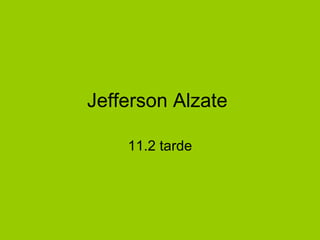 Jefferson Alzate

    11.2 tarde
 