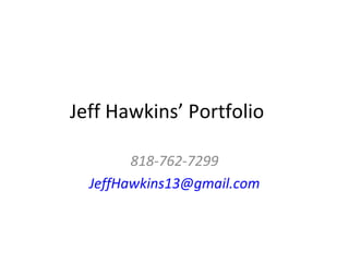 Jeff Hawkins’ Portfolio 818-762-7299 [email_address] 