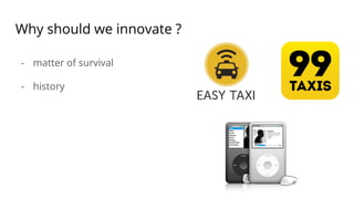 Why should we innovate ?
- matter of survival
- history
 