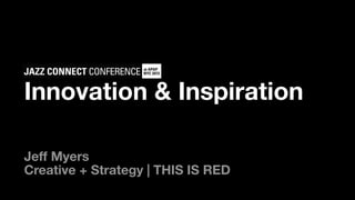 Innovation & Inspiration

Jeff Myers
Creative + Strategy | THIS IS RED
 