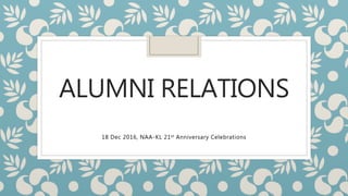 ALUMNI RELATIONS
18 Dec 2016, NAA-KL 21st Anniversary Celebrations
 