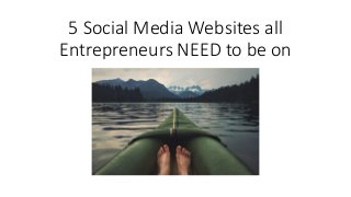 5 Social Media Websites all
Entrepreneurs NEED to be on
 