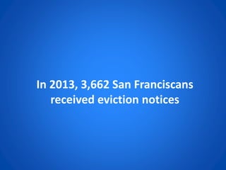 In 2013, 3,662 San Franciscans
received eviction notices
 