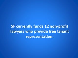 SF currently funds 12 non-profit
lawyers who provide free tenant
representation.
 