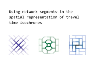 Using network segments in the
spatial representation of travel
time isochrones
 
