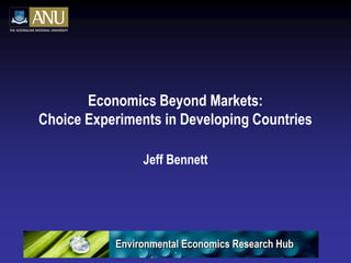 Economics Beyond Markets:
Choice Experiments in Developing Countries

                Jeff Bennett
 