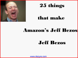 25 things
that make

Amazon’s Jeff Bezos,
Jeff Bezos
www.dezyre.com

 