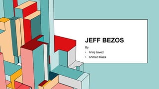 6.53
JEFF BEZOS
By
• Aniq Javed
• Ahmed Raza
 