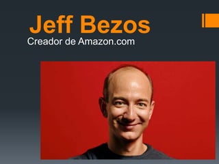 Jeff BezosCreador de Amazon.com
 
