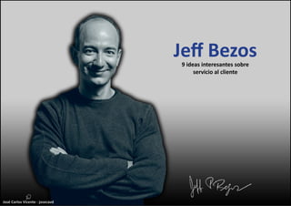Jeff Bezos
9 ideas interesantes sobre
servicio al cliente

José Carlos Vicente - josecavd

 