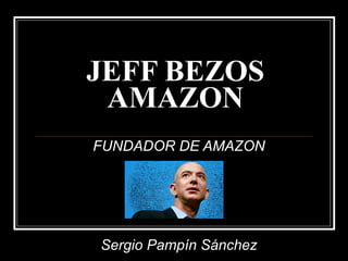 JEFF BEZOS AMAZON FUNDADOR DE AMAZON Sergio Pampín Sánchez 