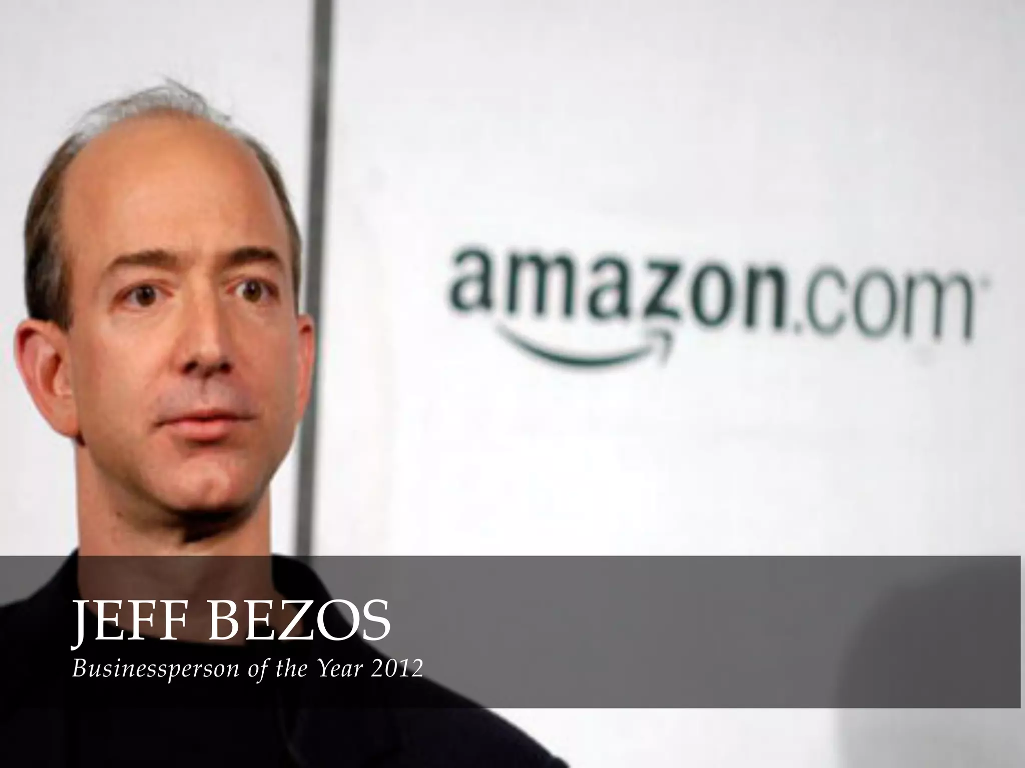 JEFF  BEZOS  
Businessperson  of  the  Year  2012   	
 