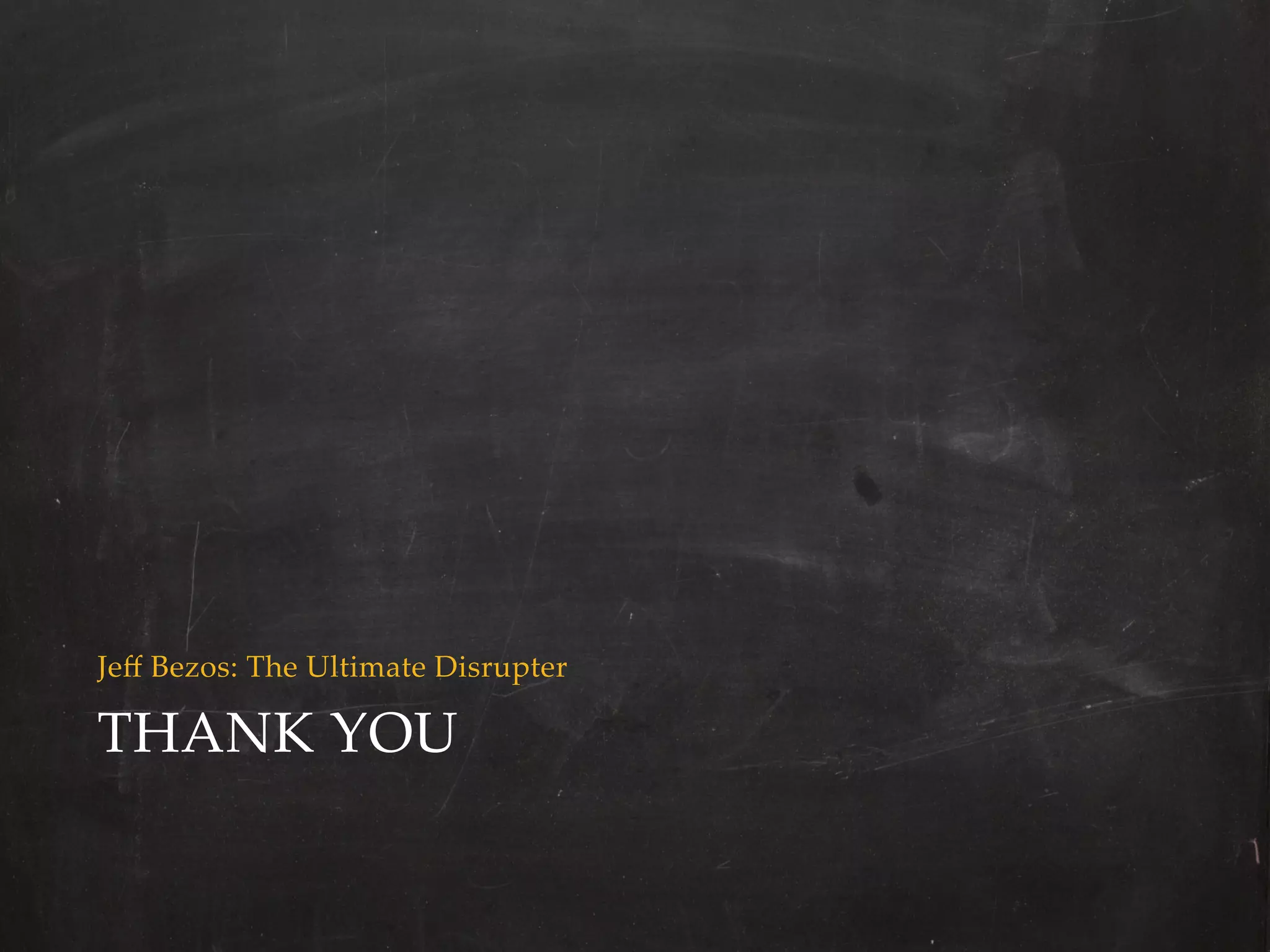 Jeﬀ  Bezos:  The  Ultimate  Disrupter	

THANK  YOU	
 
