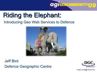Introducing Geo Web Services to Defence Riding the Elephant: Jeff Bird Defence Geographic Centre Image credit:  flickr/iirraa 