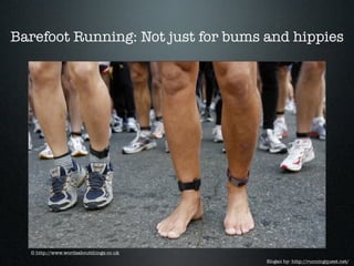 Barefoot Running: Not just for bums and hippies




  © http://www.wordsaboutthings.co.uk
                                        Slogan by: http://runningquest.net/
 