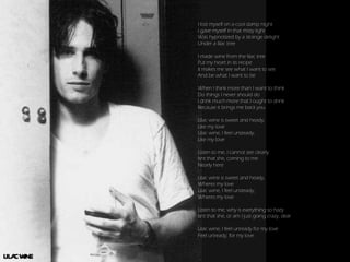 I lost myself on a cool damp night I gave myself in that misty light Was hypnotized by a strange delight Under a lilac tree I made wine from the lilac tree Put my heart in its recipe It makes me see what I want to see And be what I want to be When I think more than I want to think Do things I never should do I drink much more that I ought to drink Because it brings me back you Lilac wine is sweet and heady, Like my love Lilac wine, I feel unsteady, Like my love Listen to me, I cannot see clearly Isnt that she, coming to me Nearly here Lilac wine is sweet and heady, Wheres my love Lilac wine, I feel unsteady, Wheres my love Listen to me, why is everything so hazy Isnt that she, or am I just going crazy, dear Lilac wine, I feel unready for my love Feel unready, for my love.  LILAC WINE  