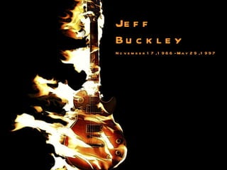 Jeff  Buckley   November 17 , 1966   -  May 29 , 1997   
