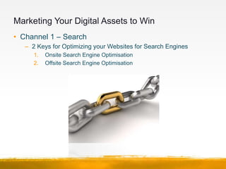 Marketing Your Digital Assets to Win
• Channel 2 - Paid Online Marketing
   – Why Paid Online Marketing?
      • It acts a...