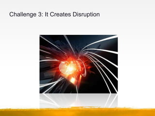Challenge 3: It Creates Disruption
 