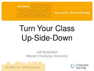 Turn Your Class
Up-Side-Down
       Jeff Butterfield
 Western Kentucky University
 