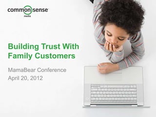 Building Trust With
Family Customers
MamaBear Conference
April 20, 2012
 