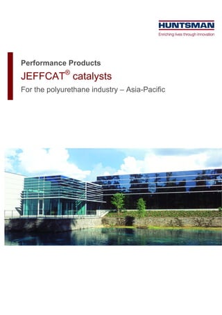 Performance Products
             ®
JEFFCAT catalysts
For the polyurethane industry – Asia-Pacific
 
