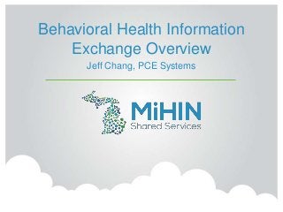 Behavioral Health Information
Exchange Overview
Jeff Chang, PCE Systems
 