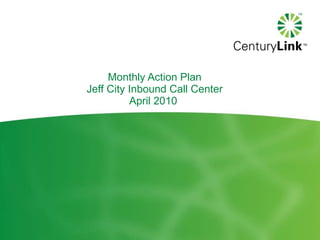 Monthly Action Plan Jeff City Inbound Call Center April 2010  