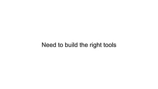 Need to build the right tools
 